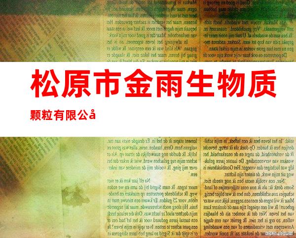 松原市金雨生物质颗粒有限公司
